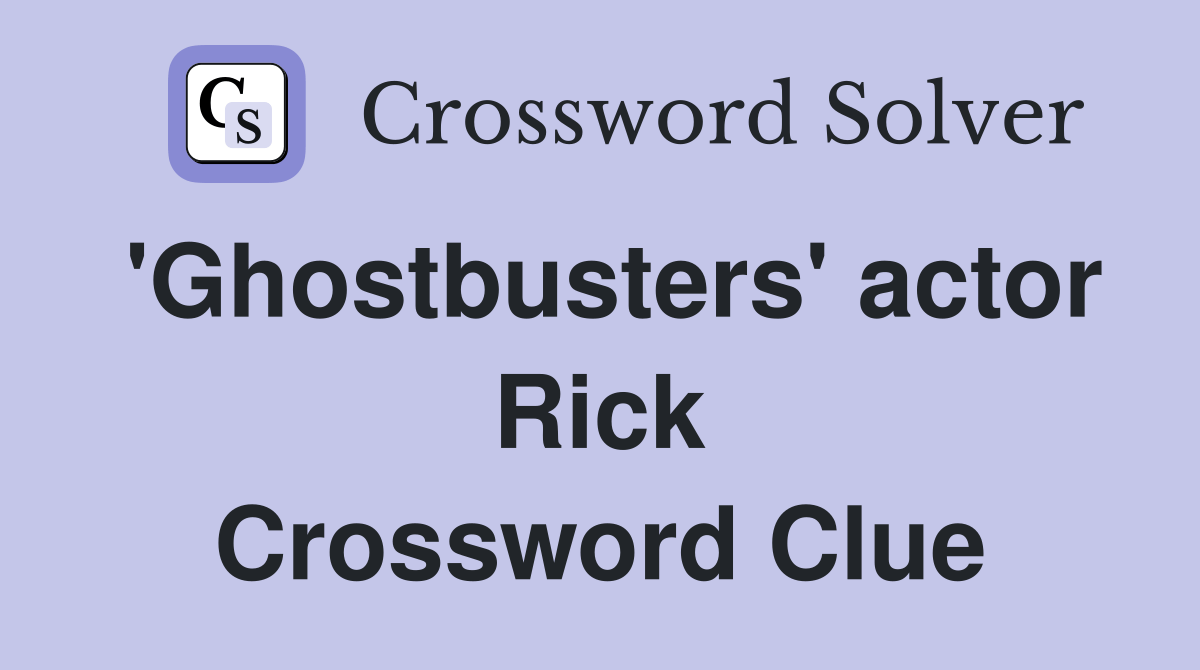 'Ghostbusters' actor Rick Crossword Clue Answers Crossword Solver